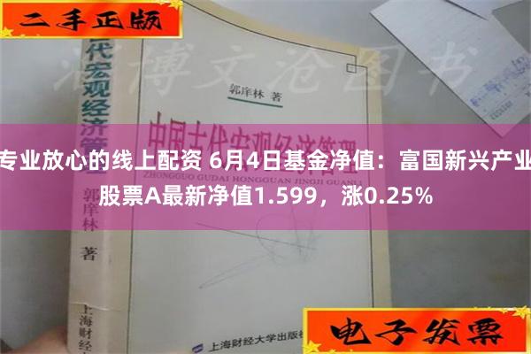 专业放心的线上配资 6月4日基金净值：富国新兴产业股票A最新净值1.599，涨0.25%